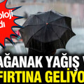 Meteoroloji uyardı: Sağanak yağış ve fırtına geliyor