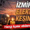 İzmir'de elektrik kesintisi: Hangi ilçeler etkilenecek?