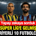 Yapay zekaya sorduk: Süper Lig'e gelmiş en kariyerli 10 futbolcu kim?
