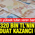 320 bin TL'nin mevduat kazancı uçtu: En yüksek tutarı veren banka