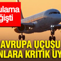 Avrupa uçuşu olanlara kritik uyarı: Uygulama değişti