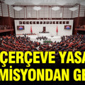 Çerçeve yasa komisyondan geçti