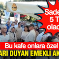 Fiyatları duyan emekli akın etti: Bu kafe onlara özel: Sadece 5 TL olacak
