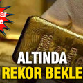 Altında yeni rekor beklentisi: Dev yatırımcılar harekete geçti