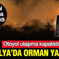 Kırmızı alarm verildi: Antalya’da orman yangını: Otoyol ulaşıma kapatıldı