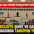 Meclis'te şehit ve gazi tartışmasında tansiyon yükseldi: Vatan için bedel ödeyenleri bölmeyin