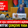 YENİ Parti'de çerçeve yasa çatlağı: Hayır diyeceklerini açıkladılar