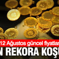 Altın rekora koşuyor: Gram, çeyrek, yarım ve tam altın ne kadar oldu? (12 Ağustos)