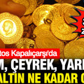 Gram altın rekor kırdı son 3 ayın zirvesini görü: 13 Ağustos Kapalıçarşı altın fiyatları