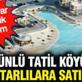 Ünlü tatil köyü Katarlılara satıldı: 30 milyar dolarlık yatırım