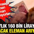 Aylık 160 bin liraya çalışacak eleman arıyorlar: Yüksek maaşa rağmen eleman bulamıyorlar