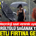 Meteoroloji saat vererek uyardı: Gök gürültülü sağanak yağış ve kuvvetli fırtına geliyor