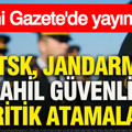 Resmi Gazete'de yayımlandı: TSK, Jandarma ve Sahil Güvenlikte kritik atamalar