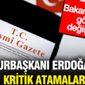 Cumhurbaşkanı Erdoğan'dan kritik atamalar: Resmi Gazete'de yayımlandı