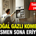 Doğal gazlı kombiler resmen sona eriyor: Satışı yasaklanıyor