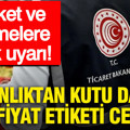 Market ve işletmelere kritik uyarı: Bakanlıktan kutu darası ve fiyat etiketi cezası
