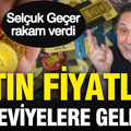 Selçuk Geçer altın fiyatlarının yükseleceği seviyeyi açıkladı: Rakam verdi
