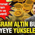 Muhammet Bayram gram altının yükseleceği seviyeyi açıkladı: Rakam verdi