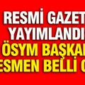 Resmi Gazete yayımlandı: ÖSYM Başkanı resmen belli oldu
