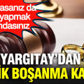 Yargıtay'dan kritik boşanma kararı: Ayrı yaşasanız da bunu yapmak zorundasınız