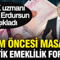 SGK uzmanı Özgür Erdursun açıkladı: Seçim öncesi masadaki 6 kritik emeklilik formülü