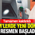 ATM’lerde para çekmede yeni dönem resmen başladı