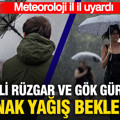 Meteoroloji il il uyardı: Kuvvetli rüzgar ve gök gürültülü sağanak yağış bekleniyor