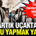 Ünlü havayolundan şaşırtan karar: Artık uçakta bunu yapmak yasak