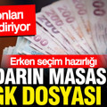 Erken seçim öncesi iktidarın masasındaki 8 dosya: Milyonları ilgilendiriyor