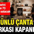 Ünlü çanta markası kapanıyor: Ürünlerini yüzde 70 indirimle satacak