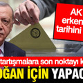 AK Parti'den erken seçim tarihi geldi: Erdoğan için yapacağız