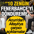 Acun Ilıcalı'dan Fatih Altaylı'ya çarpıcı açıklamalar: "10 zengin Fenerbahçe'yi döndüremez"