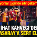 Nihat Kahveci'den Galatasaray'a sert eleştiri: "Şampiyonlar Ligi'nde sıfır çeker"