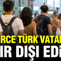 Binlerce Türk vatandaşı sınır dışı edildi: Veriler açıklandı