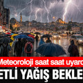 Meteoroloji saat saat uyardı: Kuvvetli yağış bekleniyor