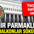 Cam balkon ve demir parmaklıklar tek tek sökülecek: Yargıtay kararını verdi