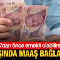 56 yaşında maaş bağlanıyor: SGK’dan önce emekli olabilirsiniz