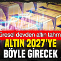 Küresel bankadan altın tahmini: 2027’ye nasıl gireceğini söyledi