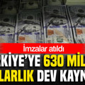 Türkiye’ye 630 milyon dolarlık dev kaynak: İmzalar atıldı