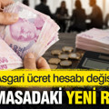 Asgari ücret hesabı değişti: İşte masadaki yeni rakam