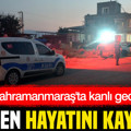 Kahramanmaraş'ta kanlı gece: Bıçaklı kavgada iki kuzen hayatını kaybetti