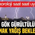 Meteoroloji saat saat uyardı: Gök gürültülü sağanak yağış bekleniyor (7 Eylül 2026)