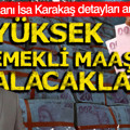 SGK uzmanı İsa Karakaş detayları anlattı: Yüksek emekli maaşı alacaklar