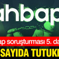 Ahbap soruşturması 5. dalga: Çok sayıda tutuklama
