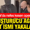 İstanbul’da nefes kesen operasyon: Uyuşturucu ağının kilit ismi yakalandı