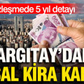 Yargıtay’dan emsal kira kararı: Yeni sözleşmede 5 yıl detayı