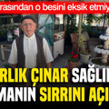 Asırlık çınar sağlıklı yaşamanın sırrını açıkladı: Sofrasından o besini eksik etmiyor