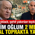Bahçeli açıkladı şehit yakınları tepki gösterdi: Benim oğlum 2 metre kutsal toprakta yatıyor