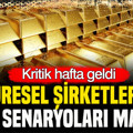 Küresel şirketlerin altın senaryoları masada: Kritik hafta geldi