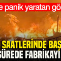 Kentte panik yaratan görüntü: Gece saatlerinde başladı, kısa sürede fabrikayı sardı